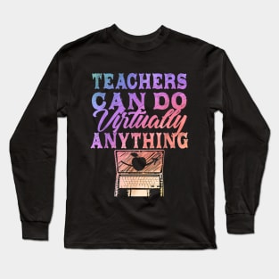 Teachers Can Do Virtually Anything  Virtual Teacher Long Sleeve T-Shirt